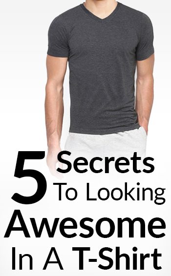5 Secrets To Looking Great In A T-Shirt | Look Stylish In The